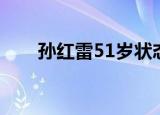 孙红雷51岁状态（孙红雷51岁状态）