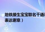 地铁接生宝宝取名千语表达谢意9（地铁接生宝宝取名千语表达谢意）