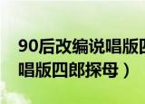 90后改编说唱版四郎探母的歌（90后改编说唱版四郎探母）