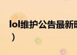 lol维护公告最新时间（lol维护公告最新时间）