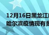 12月16日黑龙江哈尔滨疫情近期公布数据及哈尔滨疫情现有多少