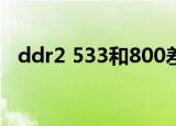 ddr2 533和800差距大不大（ddr2 533）