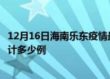 12月16日海南乐东疫情最新通报详情及乐东最新疫情目前累计多少例