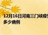 12月16日河南三门峡疫情最新状况今天及三门峡疫情累计有多少病例