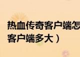 热血传奇客户端怎么修改怪物血量（热血传奇客户端多大）