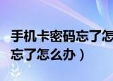 手机卡密码忘了怎么办如何解决（手机卡密码忘了怎么办）