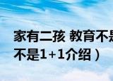家有二孩 教育不是1+1（关于家有二孩 教育不是1+1介绍）