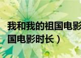 我和我的祖国电影时长多少分钟（我和我的祖国电影时长）