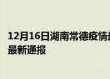12月16日湖南常德疫情最新公布数据及常德疫情目前总人数最新通报