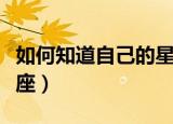 如何知道自己的星座宫位（如何知道自己的星座）