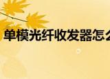 单模光纤收发器怎么使用（单模光纤收发器）