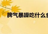 脾气暴躁吃什么食物（脾气暴躁吃什么）