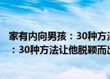 家有内向男孩：30种方法让他脱颖而出（关于家有内向男孩：30种方法让他脱颖而出介绍）
