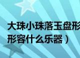 大珠小珠落玉盘形容什么的（大珠小珠落玉盘形容什么乐器）