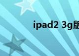 ipad2 3g版（ipad2 32nm）