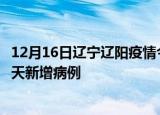 12月16日辽宁辽阳疫情今日最新情况及辽阳疫情最新消息今天新增病例