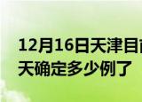 12月16日天津目前疫情是怎样及天津疫情今天确定多少例了