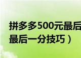 拼多多500元最后一分钱攻略（拼多多500元最后一分技巧）