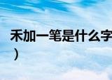禾加一笔是什么字一年级（禾加一笔是什么字）