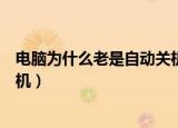 电脑为什么老是自动关机什么问题（电脑为什么老是自动关机）
