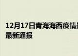 12月17日青海海西疫情最新情况统计及海西疫情目前总人数最新通报