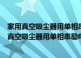 家用真空吸尘器用单相串励电动机风机技术条件（关于家用真空吸尘器用单相串励电动机风机技术条件介绍）