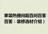 家装热搜问题百问百答：装修选材（关于家装热搜问题百问百答：装修选材介绍）