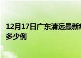 12月17日广东清远最新疫情情况通报及清远疫情到今天累计多少例