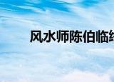风水师陈伯临终遗训（风水师陈伯）