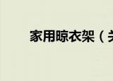 家用晾衣架（关于家用晾衣架介绍）