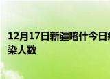 12月17日新疆喀什今日疫情数据及喀什疫情最新通报今天感染人数