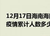 12月17日海南海口疫情动态实时及海口新冠疫情累计人数多少
