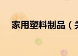 家用塑料制品（关于家用塑料制品介绍）