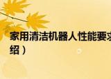 家用清洁机器人性能要求（关于家用清洁机器人性能要求介绍）