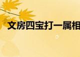 文房四宝打一属相（文房四宝打一个生肖）