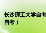 长沙理工大学自考有哪些专业（长沙理工大学自考）