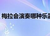 梅拉会演奏哪种乐器（梅拉会演奏哪种乐器）