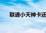 联通小天神卡还能办理吗（联通小卡）