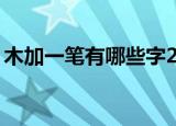木加一笔有哪些字20个（木加一笔有哪些字）
