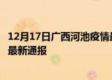 12月17日广西河池疫情最新情况统计及河池疫情目前总人数最新通报
