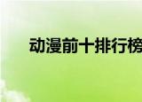 动漫前十排行榜日漫（动漫前景如何）