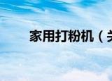 家用打粉机（关于家用打粉机介绍）