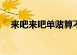 来吧来吧单赌算不算赌？歌词是什么歌？