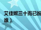 艾佳妮三十而已扮演谁（艾佳妮三十而已演的谁）