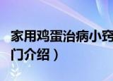 家用鸡蛋治病小窍门（关于家用鸡蛋治病小窍门介绍）