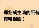 郑业成主演的所有电视剧图（郑业成主演的所有电视剧）