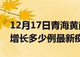12月17日青海黄南最新疫情状况及黄南今天增长多少例最新疫情