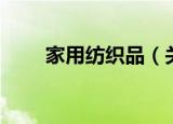家用纺织品（关于家用纺织品介绍）