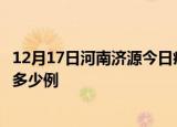 12月17日河南济源今日疫情最新报告及济源疫情到今天总共多少例