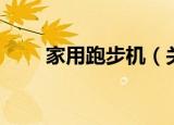 家用跑步机（关于家用跑步机介绍）